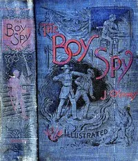 The Boy Spy: A substantially true record of secret service during the war of the rebellion, a correct account of events witnessed by a soldier — Joseph Orton Kerbey cover
