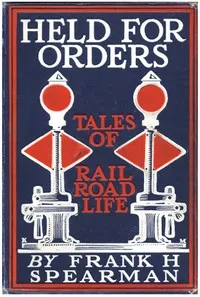 Held for Orders: Being Stories of Railroad Life — Frank H. (Frank Hamilton) Spearman cover