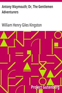 Antony Waymouth; Or, The Gentlemen Adventurers — William Henry Giles Kingston cover