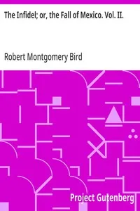 The Infidel; or, the Fall of Mexico. Vol. II. — Robert Montgomery Bird cover