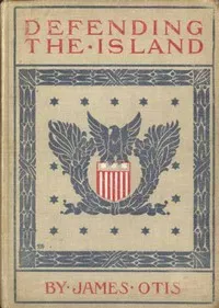 Defending the Island: A story of Bar Harbor in 1758 — James Otis cover