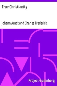 True Christianity: A Treatise on Sincere Repentence, True Faith, the Holy Walk of the True Christian, Etc. — Johann Arndt cover