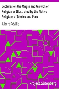 Lectures on the Origin and Growth of Religion as Illustrated by the Native Religions of Mexico and Peru — Albert Réville cover