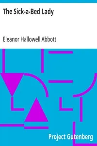 The Sick-a-Bed Lady: And Also Hickory Dock, The Very Tired Girl, The Happy-Day, Something That Happened in October, The Amateur Lover, Heart of The City, The Pink Sash, Woman's Only Business — Eleanor Hallowell Abbott cover