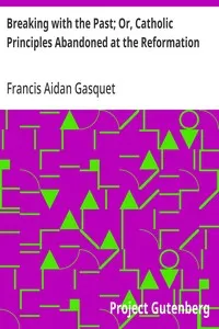 Breaking with the Past; Or, Catholic Principles Abandoned at the Reformation — Francis Aidan Gasquet cover
