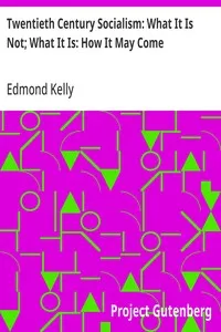 Twentieth Century Socialism: What It Is Not; What It Is: How It May Come — Edmond Kelly cover