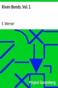 Riven Bonds. Vol. I.: A Novel, in Two Volumes — E. Werner cover