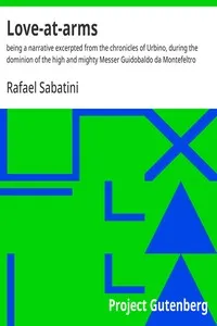 Love-at-arms : $b being a narrative excerpted from the chronicles of Urbino, during the dominion of the high and mighty Messer Guidobaldo da Montefeltro — Rafael Sabatini cover