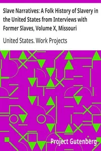 Slave Narratives: A Folk History of Slavery in the United States from Interviews with Former Slaves, Volume X, Missouri Narratives — United States. Work Projects Administration cover
