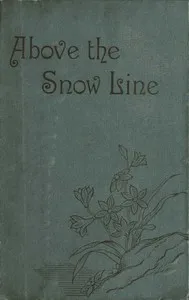 Above the Snow Line: Mountaineering Sketches Between 1870 and 1880 — C. T. (Clinton Thomas) Dent cover