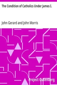 The Condition of Catholics Under James I.: Father Gerard's Narrative of the Gunpowder Plot — John Gerard cover