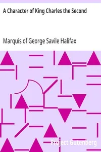 A Character of King Charles the Second: And Political, Moral and Miscellaneous Thoughts and Reflections — George Savile, Marquis of Halifax cover