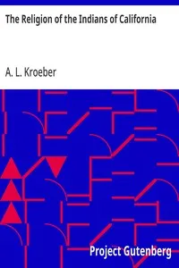 The Religion of the Indians of California — A. L. (Alfred Louis) Kroeber cover