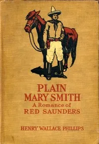 Plain Mary Smith: A Romance of Red Saunders — Henry Wallace Phillips cover
