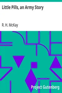 Little Pills, an Army Story: Being Some Experiences of a United States Army Medical Officer on the Frontier Nearly a Half Century Ago — R. H. (Robert Henderson) McKay cover