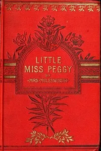 Little Miss Peggy: Only a Nursery Story — Mrs. Molesworth cover