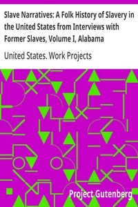 Slave Narratives: A Folk History of Slavery in the United States from Interviews with Former Slaves, Volume I, Alabama Narratives — United States. Work Projects Administration cover