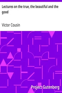 Lectures on the true, the beautiful and the good — Victor Cousin cover