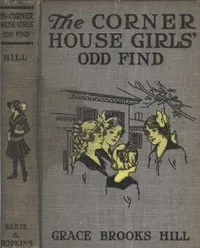 The Corner House Girls' Odd Find: Where they made it, and What the Strange Discovery led to — Grace Brooks Hill cover