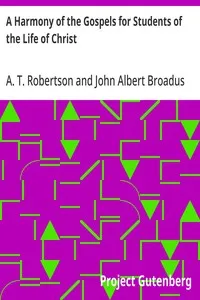A Harmony of the Gospels for Students of the Life of Christ: Based on the Broadus Harmony in the Revised Version — A. T. Robertson cover
