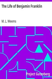 The Life of Benjamin Franklin: With Many Choice Anecdotes and admirable sayings of this great man never before published by any of his biographers — M. L. (Mason Locke) Weems cover