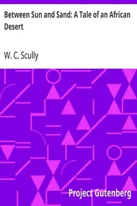 Between Sun and Sand: A Tale of an African Desert — W. C. (William Charles) Scully cover