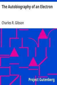 The Autobiography of an Electron: Wherein the Scientific Ideas of the Present Time Are Explained in an Interesting and Novel Fashion — Charles R. (Charles Robert) Gibson cover