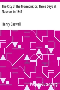 The City of the Mormons; or, Three Days at Nauvoo, in 1842 — Henry Caswall cover