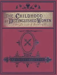 The Childhood of Distinguished Women — Selina A. Bower cover