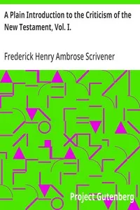 A Plain Introduction to the Criticism of the New Testament, Vol. I. — Frederick Henry Ambrose Scrivener cover