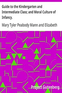 Guide to the Kindergarten and Intermediate Class; and Moral Culture of Infancy. — Elizabeth Palmer Peabody cover