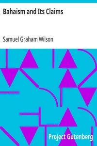 Bahaism and Its Claims: A Study of the Religion Promulgated by Baha Ullah and Abdul Baha — Samuel Graham Wilson cover