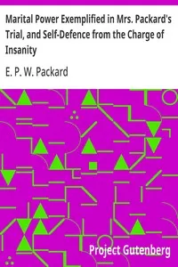 Marital Power Exemplified in Mrs. Packard's Trial, and Self-Defence from the Charge of Insanity — E. P. W. (Elizabeth Parsons Ware) Packard cover