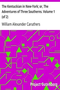 The Kentuckian in New-York; or, The Adventures of Three Southerns. Volume 1 (of 2) — William Alexander Caruthers cover