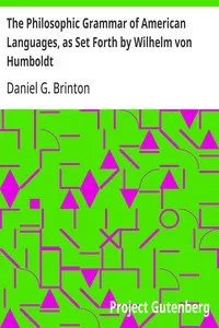 The Philosophic Grammar of American Languages, as Set Forth by Wilhelm von Humboldt: With the Translation of an Unpublished Memoir by Him on the American Verb — Daniel G. (Daniel Garrison) Brinton cover