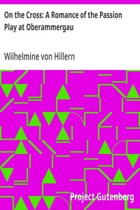 On the Cross: A Romance of the Passion Play at Oberammergau — Wilhelmine von Hillern cover
