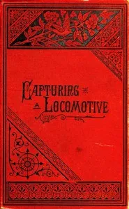 Capturing a Locomotive: A History of Secret Service in the Late War. — William Pittenger cover