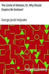 The Limits of Atheism; Or, Why Should Sceptics Be Outlaws? — George Jacob Holyoake cover