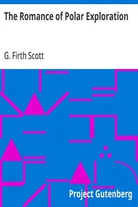 The Romance of Polar Exploration: Interesting Descriptions of Arctic and Antarctic Adventure from the Earliest Time to the Voyage of the "Discovery" — G. Firth Scott cover