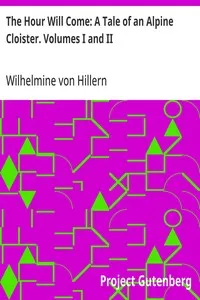 The Hour Will Come: A Tale of an Alpine Cloister. Volumes I and II — Wilhelmine von Hillern cover
