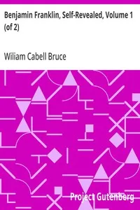 Benjamin Franklin, Self-Revealed, Volume 1 (of 2): A Biographical and Critical Study Based Mainly on his own Writings — Wiliam Cabell Bruce cover