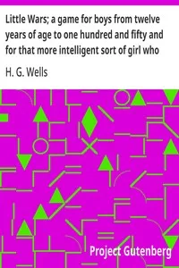 Little Wars; a game for boys from twelve years of age to one hundred and fifty and for that more intelligent sort of girl who likes boys' games and books. — H. G. (Herbert George) Wells cover