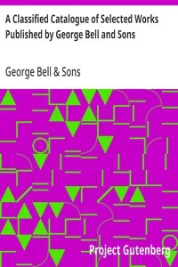 A Classified Catalogue of Selected Works Published by George Bell and Sons: November, 1892 cover