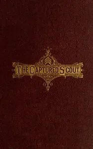 The Captured Scout of the Army of the James: A Sketch of the Life of Sergeant Henry H. Manning, of the Twenty-fourth Mass. Regiment — H. Clay (Henry Clay) Trumbull cover