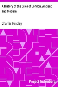 A History of the Cries of London, Ancient and Modern — Charles Hindley cover