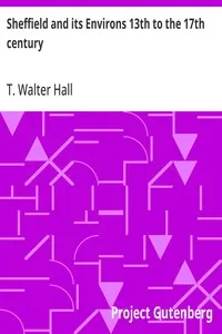 Sheffield and its Environs 13th to the 17th century: A descriptive catalogue of land charters and other documents forming the Brooke Taylor collection — T. Walter (Thomas Walter) Hall cover
