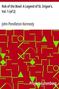 Rob of the Bowl: A Legend of St. Inigoe's. Vol. 1 (of 2) — John Pendleton Kennedy cover