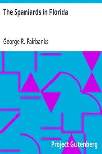 The Spaniards in Florida: Comprising the Notable Settlement of the Huguenots in 1564, and the History and Antiquities of St. Augustine, Founded A.D. 1565 — George R. (George Rainsford) Fairbanks cover