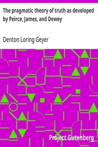 The pragmatic theory of truth as developed by Peirce, James, and Dewey — Denton Loring Geyer cover