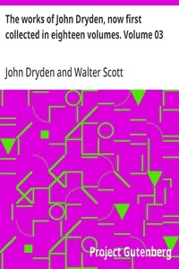 The works of John Dryden, now first collected in eighteen volumes. Volume 03 — John Dryden cover